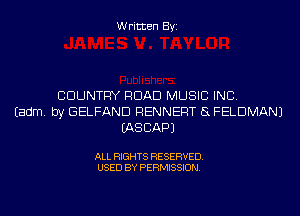 Written Byi

CDUNTFIY ROAD MUSIC INC.
Eadm. by GELFAND RENNERT 5L FELDMANJ
IASCAPJ

ALL RIGHTS RESERVED.
USED BY PERMISSION.