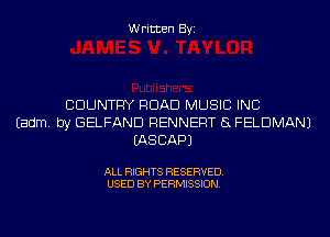 Written Byi

CDUNTFIY ROAD MUSIC INC
Eadm. by GELFAND RENNERT 5L FELDMANJ
IASCAPJ

ALL RIGHTS RESERVED.
USED BY PERMISSION.