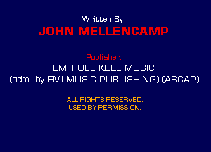 W ritten By

EMI FULL KEEL MUSIC

Eadm. by EMI MUSIC PUBLISHING) WSCAPJ

ALL RIGHTS RESERVED
USED BY PERMISSION