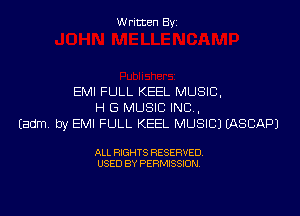 Written Byi

EMI FULL KEEL MUSIC,
H G MUSIC INC,
Eadm. by EMI FULL KEEL MUSIC) IASCAPJ

ALL RIGHTS RESERVED.
USED BY PERMISSION.