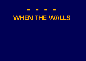 WHEN THE WALLS