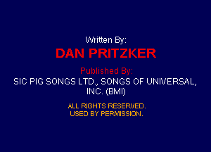 Written By

SIC PIG SONGS LTD , SONGS OF UNIVERSAL,
INC (BM!)

ALL RIGHTS RESERVED.
USED 8V PERMISSION.
