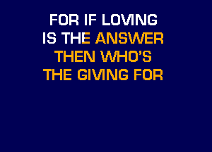 FOR IF LOVING
IS THE ANSWER
THEN VUHD'S
THE GIVING FDR