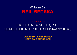 Written Byi

EMI SDSAHA MUSIC, INC,
SONGS SJL RSL MUSIC COMPANY EBMIJ

ALL RIGHTS RESERVED.
USED BY PERMISSION.