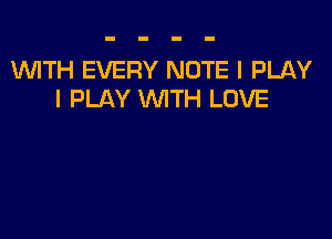 1WITH EVERY NOTE I PLAY
I PLAY WITH LOVE