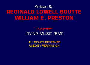 Written By

IRVING MUSIC EBMIJ

ALL RIGHTS RESERVED
USED BY PERMISSION