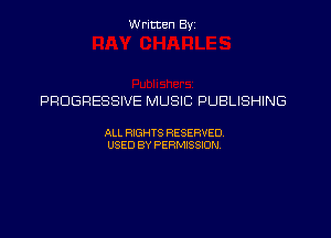 Written Byz

PROGRESSIVE MUSIC PUBLISHING

ALI. HGHTS RESERVED,
USED BY Psmssm,