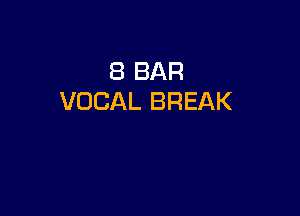 8 BAR
VOCAL BREAK