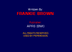 W ritten Bs-

APRS EBMIJ

ALL RIGHTS RESERVED
USED BY PERMISSION
