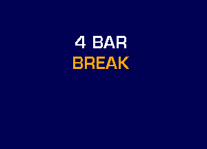 4 BAR
BREAK