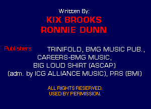 Written Byi

TRINIFDLD, BMG MUSIC PUB,
CAREERS-BMG MUSIC,
BIG LOUD SHIRT IASCAPJ
Eadm. by ICE ALLIANCE MUSIC). PRS EBMIJ

ALL RIGHTS RESERVED.
USED BY PERMISSION.