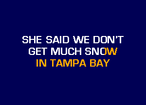 SHE SAID WE DONT
GET MUCH SNOW

IN TAMPA BAY