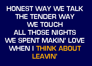 HONEST WAY WE TALK
THE TENDER WAY
WE TOUCH
ALL THOSE NIGHTS
WE SPENT MAKIM LOVE
WHEN I THINK ABOUT
LEl-W'IN'