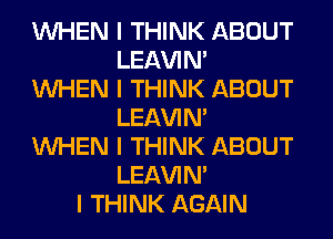 INHEN I THINK ABOUT
LEl-W'IN'
INHEN I THINK ABOUT
LEl-W'IN'
INHEN I THINK ABOUT
LEl-W'IN'
I THINK AGAIN