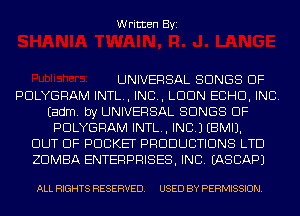 Written Byi

UNIVERSAL SONGS OF
PDLYGRAM INTL., IND, LDDN ECHO, INC.
Eadm. by UNIVERSAL SONGS OF
PDLYGRAM INTL., INC.) EBMIJ.
OUT OF POCKET PRODUCTIONS LTD
ZDMBA ENTERPRISES, INC. IASCAPJ

ALL RIGHTS RESERVED. USED BY PERMISSION.