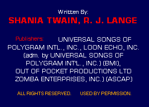 Written Byi

UNIVERSAL SONGS OF
PDLYGRAM INTL., IND, LDDN ECHO, INC.
Eadm. by UNIVERSAL SONGS OF
PDLYGRAM INT'L., INC.) EBMIJ.
OUT OF POCKET PRODUCTIONS LTD
ZDMBA ENTERPRISES, INC.) EASCAPJ

ALL RIGHTS RESERVED. USED BY PERMISSION.