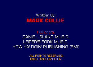 W ritten Eyz

DANIEL ISLAND MUSIC,
LEIPEFI'S FORK MUSIC,
HOW YA' DDIN' PUBLISHING (BMIJ

ALL RIGHTS RESERVED.
USED BY PERMISSION
