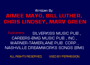 Written Byi

SILVERKISS MUSIC PUB,
CAREERS-BMG MUSIC PUB, IND,
WARNER-TAMERLANE PUB. CORP,
NASHVILLE DREAMWDRKS SONGS EBMIJ

ALL RIGHTS RESERVED. USED BY PERMISSION.