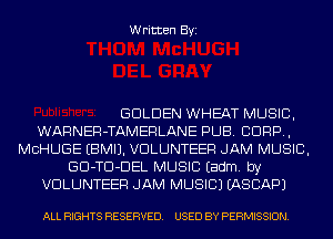 Written Byi

GOLDEN WHEAT MUSIC,
WARNER-TAMERLANE PUB. CORP,
MCHUGE EBMIJ. VOLUNTEER JAM MUSIC,
GD-TD-DEL MUSIC Eadm. by
VOLUNTEER JAM MUSIC) EASCAPJ

ALL RIGHTS RESERVED. USED BY PERMISSION.