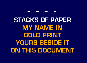 STACKS OF PAPER
MY NAME IN
BOLD PRINT

YOURS BESIDE IT

ON THIS DOCUMENT