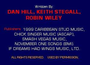 Written Byi

1999 CARIBBEAN STUD MUSIC,
CHICK SINGER MUSIC IASCAPJ.
SMASH VEGAS MUSIC,
NOVEMBER CINE SONGS EBMIJ.
IF DREAMS HAD WINGS MUSIC, LTD.

ALL RIGHTS RESERVED. USED BY PERMISSION.