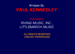 Written By

IRVING MUSIC, INC ,
LITTLEMARCH MUSIC

ALL RIGHTS RESERVED
USED BY PERMISSION
