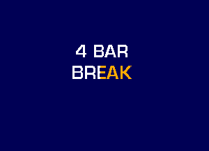 4 BAR
BREAK