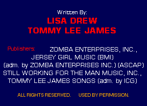 Written Byi

ZDMBA ENTERPRISES, INC,
JERSEY GIRL MUSIC EBMIJ
Eadm. by ZDMBA ENTERPRISES INC.) IASCAPJ
STILL WORKING FOR THE MAN MUSIC, INC,
TOMMY LEE JAMES SONGS Eadm. by ICE)

ALL RIGHTS RESERVED. USED BY PERMISSION.