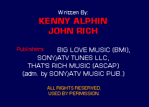 Written Byz

BIG LOVE MUSIC (BMIJ.
SUNYxATV TUNES LLC,
THAT'S FIICH MUSIC (ASCAPJ
(adm, by SUNYIATV MUSIC PUB J

ALL RIGHTS RESERVED
USED BY PERMISSION