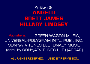 Written Byi

GREEN WAGON MUSIC,
UNIVERSAL-PDLYGRAM INT'L. PUB, IND,
SDNYwa TUNES LLB, DNALY MUSIC
Eadm. by SDNYwa TUNES LLCJ IASCAPJ

ALL RIGHTS RESERVED. USED BY PERMISSION.