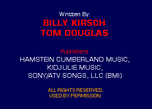 W ritten Byz

HAMSTEIN CUMBERLAND MUSIC,
KIDJULIE MUSIC,
SDNYIATV SONGS, LLC (BMIJ

ALL RIGHTS RESERVED.
USED BY PERMISSION