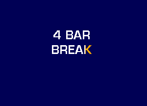 4 BAR
BREAK