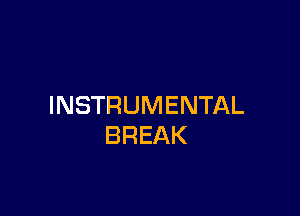 INSTRUMENTAL

BREAK