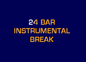 24 BAR
INSTRUMENTAL

BREAK