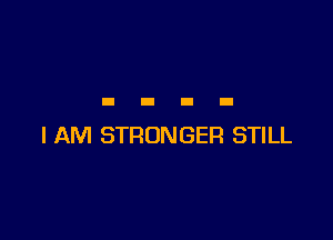 I AM STRONGER STILL