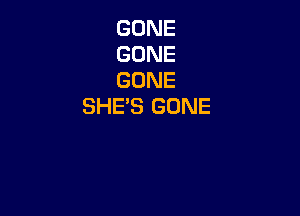 GONE

GONE

GONE
SHE'S GONE