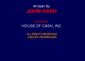 thnmen By

HOUSE OF CASH, INC.

ALL RIGHTS RESERVED
USED BY PERMISSION