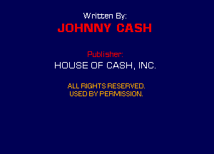 thnmen By

HOUSE OF CASH, INC.

ALL RIGHTS RESERVED
USED BY PERMISSION