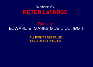 Written Byz

EDWARD B MARKS MUSIC CU (BMIJ

ALI. HGHTS RESERVED,
USED BY Psmssm,