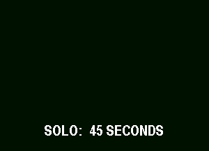 SOLOI 45 SECONDS