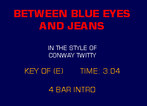IN THE STYLE OF
CONWAY TWITW

KEY OF (E) TIME 304

4 BAR INTRO