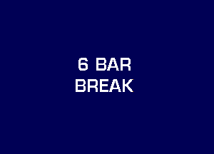 8 BAR
BREAK