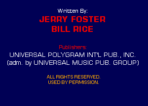 Written Byi

UNIVERSAL PDLYGRAM INT'L PUB, INC.
Eadm. by UNIVERSAL MUSIC PUB. GROUP)

ALL RIGHTS RESERVED.
USED BY PERMISSION.