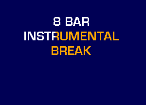 8 BAR
INSTRUMENTAL
BREAK