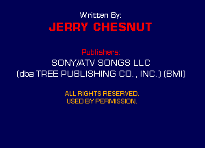 W ritcen By

SDNYIATV SONGS LLC
(dba TREE PUBLISHING CD . INC.) EBMIJ

ALL RIGHTS RESERVED
USED BY PERMISSION