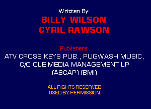 Written Byi

ATV CROSS KEYS PUB, PUGWASH MUSIC,
CID DLE MEDIA MANAGEMENT LP
IASCAPJ EBMIJ

ALL RIGHTS RESERVED.
USED BY PERMISSION.