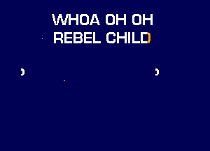 VUHOA 0H 0H
- REBEL CHILD