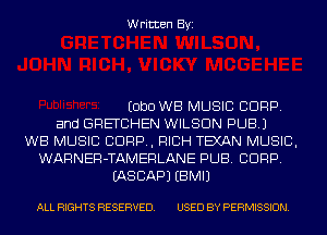 Written Byi

EObO WB MUSIC CORP.
and GRETCHEN WILSON PUB.)
WB MUSIC CORP, RICH TEXAN MUSIC,
WARNER-TAMERLANE PUB. CORP.
IASCAPJ EBMIJ

ALL RIGHTS RESERVED. USED BY PERMISSION.