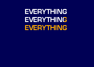 EVERYTHING
EVERYTHING
EVERYTHING