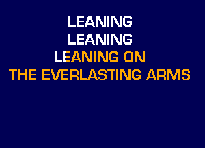 LEANING
LEANING
LEANING ON

THE EVERLASTING ARMS